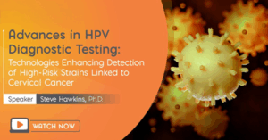 Promotional banner for an HPV diagnostic testing webinar: 'Advances in HPV Diagnostic Testing' with speaker Steve Hawkins, PhD — Watch Now.